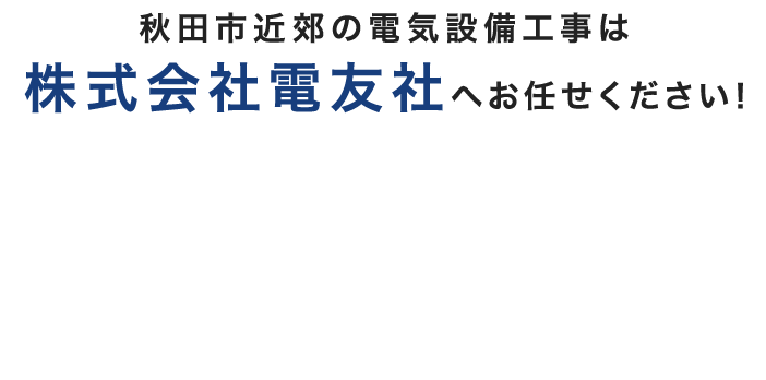 秋田市近郊の電気設備工事は株式会社電友社へお任せください！